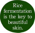 Rice fermentation is the key to beautiful skin.