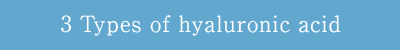 3 Types of hyaluronic acid